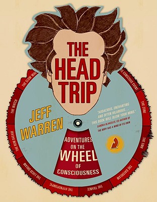 Image for The Head Trip: Adventures on the Wheel of Consciousness The Head Trip: Adventures on the Wheel of Consciousness