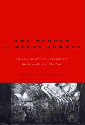 The Murder of Helen Jewett: The Life and Death of a Prostitute in Nineteenth-Century New York