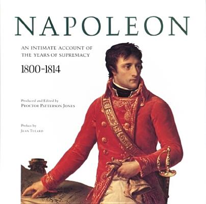 Napoleon: An Intimate Account of the Years of Supremacy 1800 - 1814.