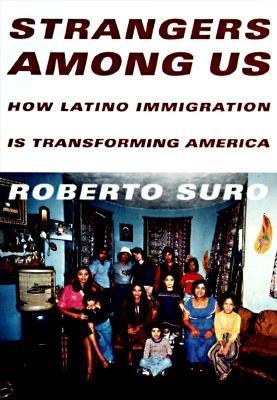 Strangers Among Us : How Latino Immigration is Transforming America