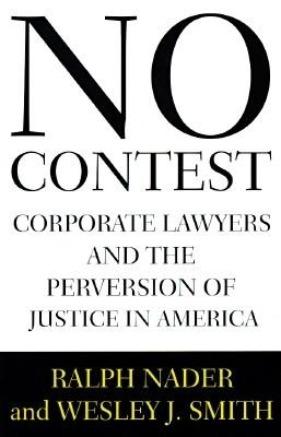 No Contest : Corporate Lawyers and the Perversion of Justice in America