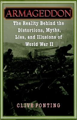 Armageddon: Reality Behind the Distortions, Myths, Lies & Illusions of World War II.