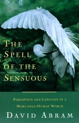 The Spell of the Sensuous: Perception and Language in a More-Than-Human World
