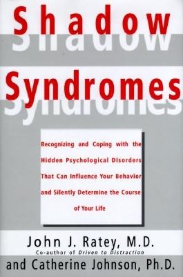 Shadow Syndromes: Recognizing and Coping with the Hidden Psychological Disorders That Can Influence Your Behavior and Silently Determine the Course of Your Life