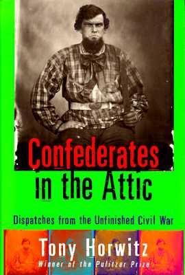 Confederates in the Attic : Dispatches from the Unfinished Civil War