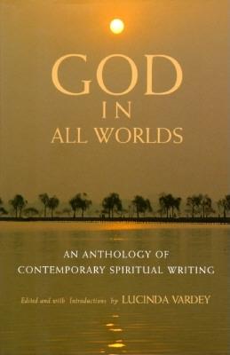 GOD IN ALL WORLDS: An Anthology of Contemporary Spiritual Writing