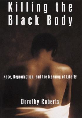 Killing the Black Body: Race, Reproduction, and the Meaning of Liberty