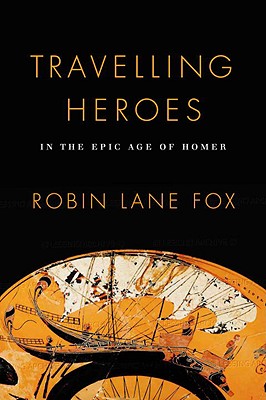 Travelling Heroes: In the Epic Age of Homer