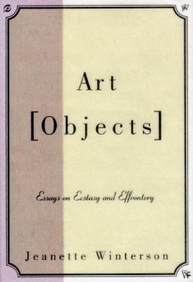 Art Objects: Essays on Ecstasy and Effrontery