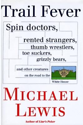 Trail Fever: Spin Doctors, Rented Strangers, Thumb Wrestlers, Toe Suckers, grizzly Bears, and Other Creatures on the Road to the White House