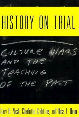 History on Trial: Culture Wars and the Teaching of the Past