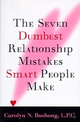 The Seven Dumbest Relationship Mistakes That Smart People Make