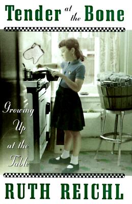 Tender at the Bone: Growing Up at the Table, Ruth Reichl Tender at the Bone: Growing Up at the Table, Ruth Reichl