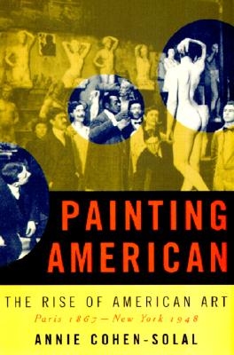 Painting American: The Rise of American Artists, Paris 1867-New York 1948