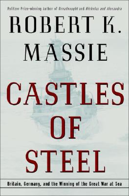 Castles of Steel: Britain, Germany, and the Winning of the Great War at Sea