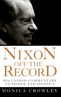 Nixon Off the Record : His Candid Commentary on People and Politics