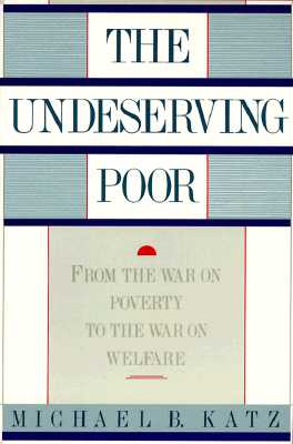 The Undeserving Poor: From the War on Poverty to the War on Welfare