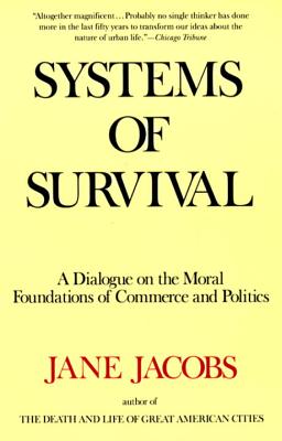 Systems of Survival : A Dialogue on the Moral Foundations of Commerce and Politics, JANE JACOBS Systems of Survival : A Dialogue on the Moral Foundations of Commerce and Politics, JANE JACOBS