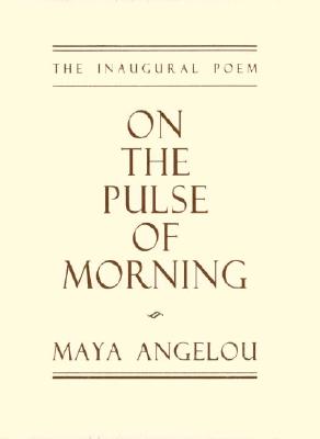 On the Pulse of Morning Read by the Poet At the Inauguration of William Jefferson Clinton 20 January 1993