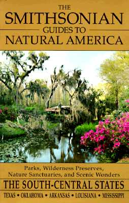 The Smithsonian Guides to Natural America: The South-Central States: Texas, Oklahoma, Arkansas, Louisiana, Mississippi