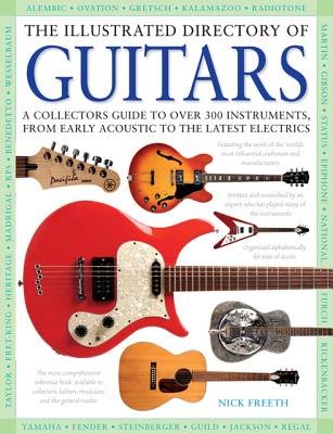 The Illustrated Directory of Guitars: A Collector's Guide to over 300 Instruments, from Early Acoustic to the Latest Electrics Freeth, Nick