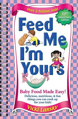 Image for Feed Me I'm Yours: Baby Food Made Easy Feed Me I'm Yours: Baby Food Made Easy