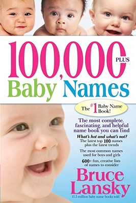 Image for 100,000 + Baby Names: The Most Complete Baby Name Book: Including 300+ Fascinating Lists, The Latest Naming Trends, Key to Gender-Neutral Names