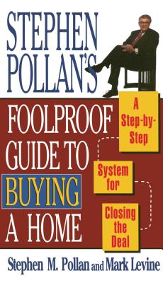 STEPHEN POLLANS FOOLPROOF GUIDE TO BUYING A HOME: A Step-By-Step System for Closing the Deal