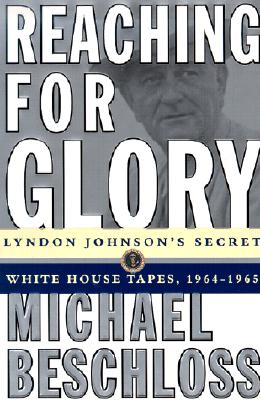 Reaching for Glory: Lyndon Johnson's Secret White House Tapes, 1964-1965