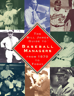 The BILL JAMES GUIDE TO BASEBALL MANAGERS: From 1870 to Today