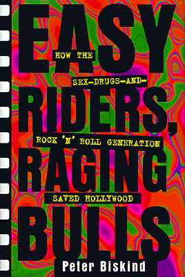Easy Riders Raging Bulls: How the Sex-Drugs-And Rock 'N Roll Generation Saved Hollywood