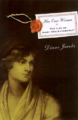 Her Own Woman: The Life of Mary Wollstonecraft