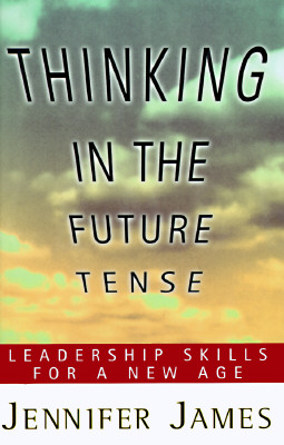 THINKING IN THE FUTURE TENSE: Leadership Skills for a New Age