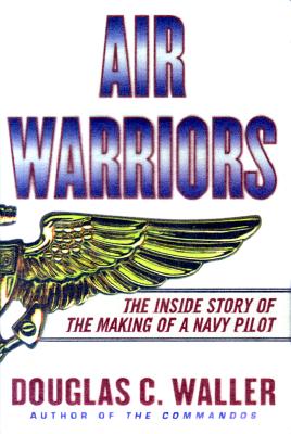 Air Warriors: The Inside Story of the Making of a Navy Pilot
