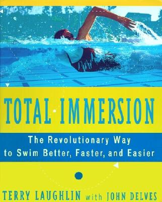 Total Immersion: The Revolutionary Way to Swim Better, Faster, and Easier Laughlin, Terry and Delves, John