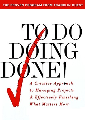 To Do Doing Done: A Creative Approach to Managing Projects & Effectively Finishing What Matters Most
