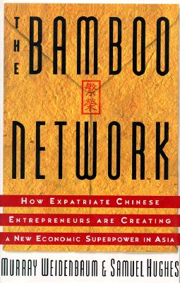 Bamboo Network: How Expatriate Chinese Entrepreneurs Are Creating a New Economic Superpower in Asia