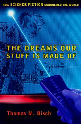 The DREAMS OUR STUFF IS MADE OF: HOW SCIENCE FICTION CONQUERED THE WORLD