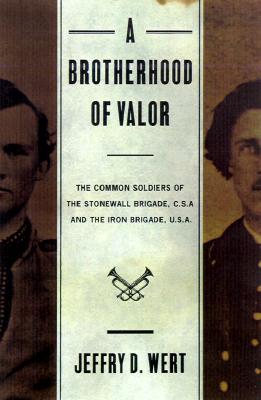 Image for A Brotherhood of Valor: The Common Soldiers of the Stonewall Brigade, C.S.A., and the Iron Brigade, U.S.A