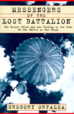 Messengers of the Lost Battalion: Heroic 551st & the Turning of the Tide at the Battle of the Bulge.