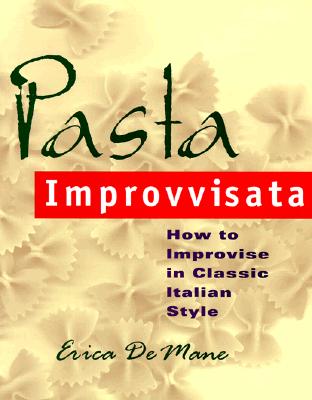 Image for Pasta Improvvisata: How to Improvise in Classic Italian Style Pasta Improvvisata: How to Improvise in Classic Italian Style