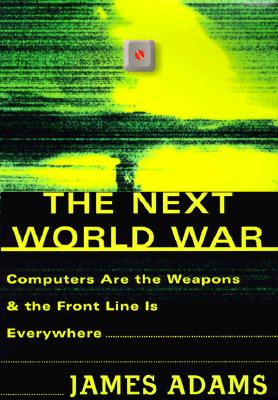 Next World War : Computers Are the Weapons and the Front Line Is Everywhere
