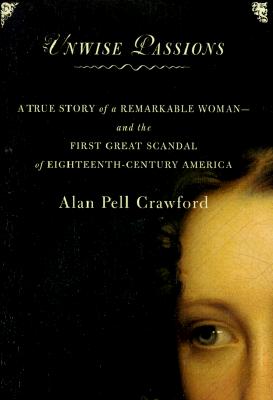 Image for Unwise Passions : A True Story of a Remarkable Woman and the First Great Scandal of 18th Century America