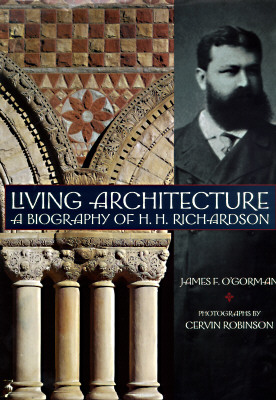 Living Architecture: A Biography of H. H. Richardson