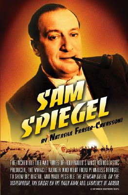 Sam Spiegel: The Incredible Life and Times of Hollywood's Most Iconoclastic Producer, the Miracle Worker Who Went from Penniless Refugee to Showbiz Legend, and Made Possible The African Queen, On the Waterfront, The Bridge on the River Kwai, and Lawrence of Arabia