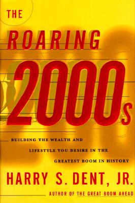 The Roaring 2000s: Building the Wealth and Life Style You Desire in the Greatest Boom in History