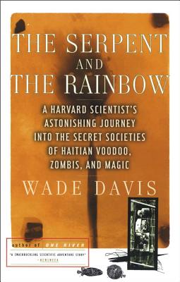 The Serpent and the Rainbow: A Harvard Scientist's Astonishing Journey into the Secret Societies of Haitian Voodoo, Zombis, and Magic