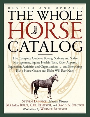 Image for The Whole Horse Catalog: The Complete Guide to Buying, Stabling and Stable Management, Equine Health, Tack, Rider Apparel, Equestrian Activities and ... Else a Horse Owner and Rider Will Ever Need