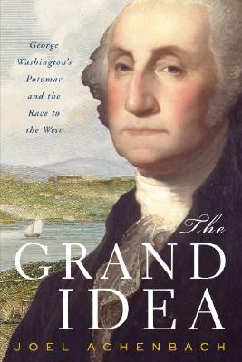 Image for The Grand Idea: George Washington's Potomac and the Race to the West