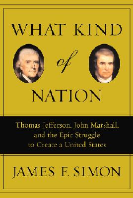 What Kind of Nation: Thomas Jefferson, John Marshall, and the Epic Struggle to Create a United States